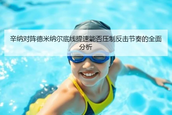 辛纳对阵德米纳尔底线提速能否压制反击节奏的全面分析